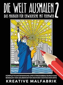 Die Welt ausmalen 2: Das Malbuch für Erwachsene mit Fernweh: Komplette Entspannung und Stressabbau durch das Bemalen von zauberhaften Motiven exotischer Orte