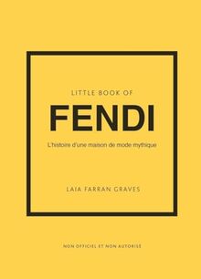 Little book of Fendi : l'histoire d'une maison de mode mythique : non officiel et non autorisé