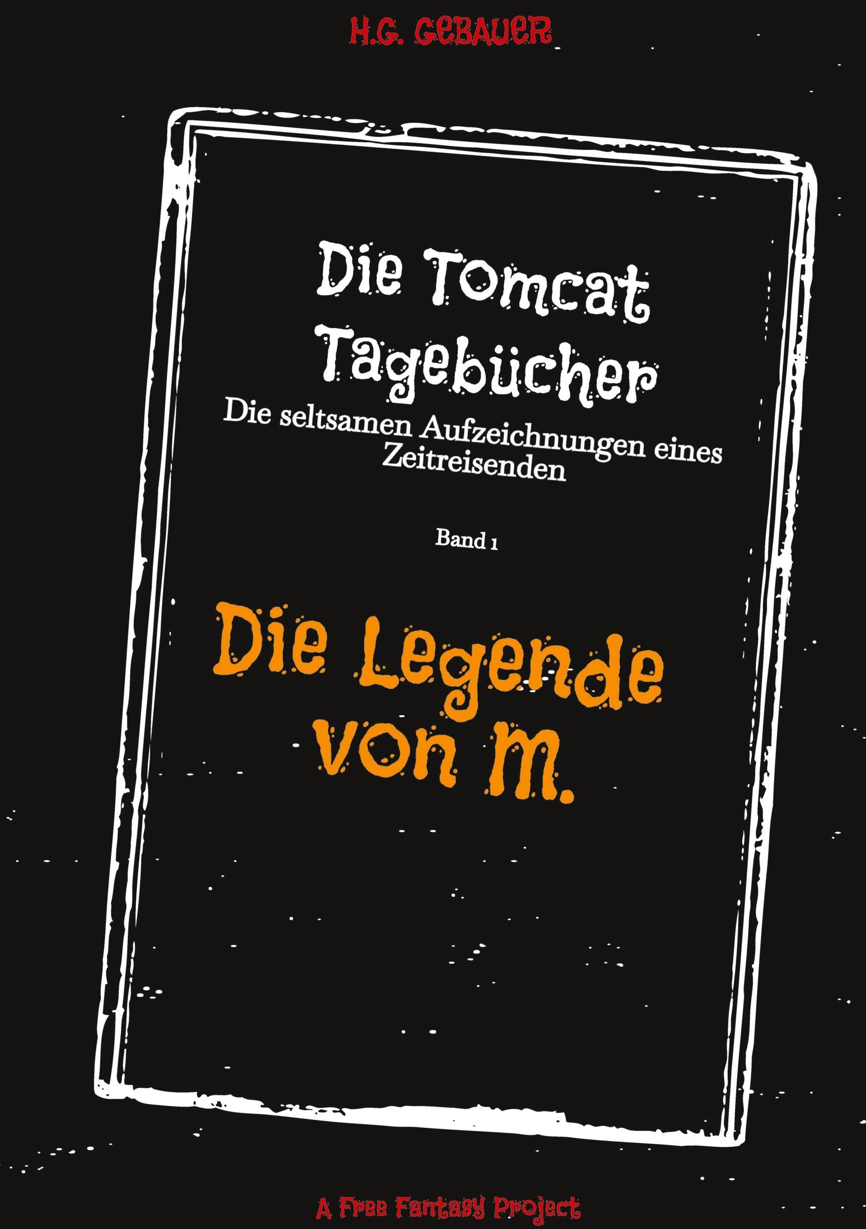Die Tomcat Tagebücher Band 1 Die Legende von M.: Die seltsamen Aufzeichnungen eines Zeitreisenden