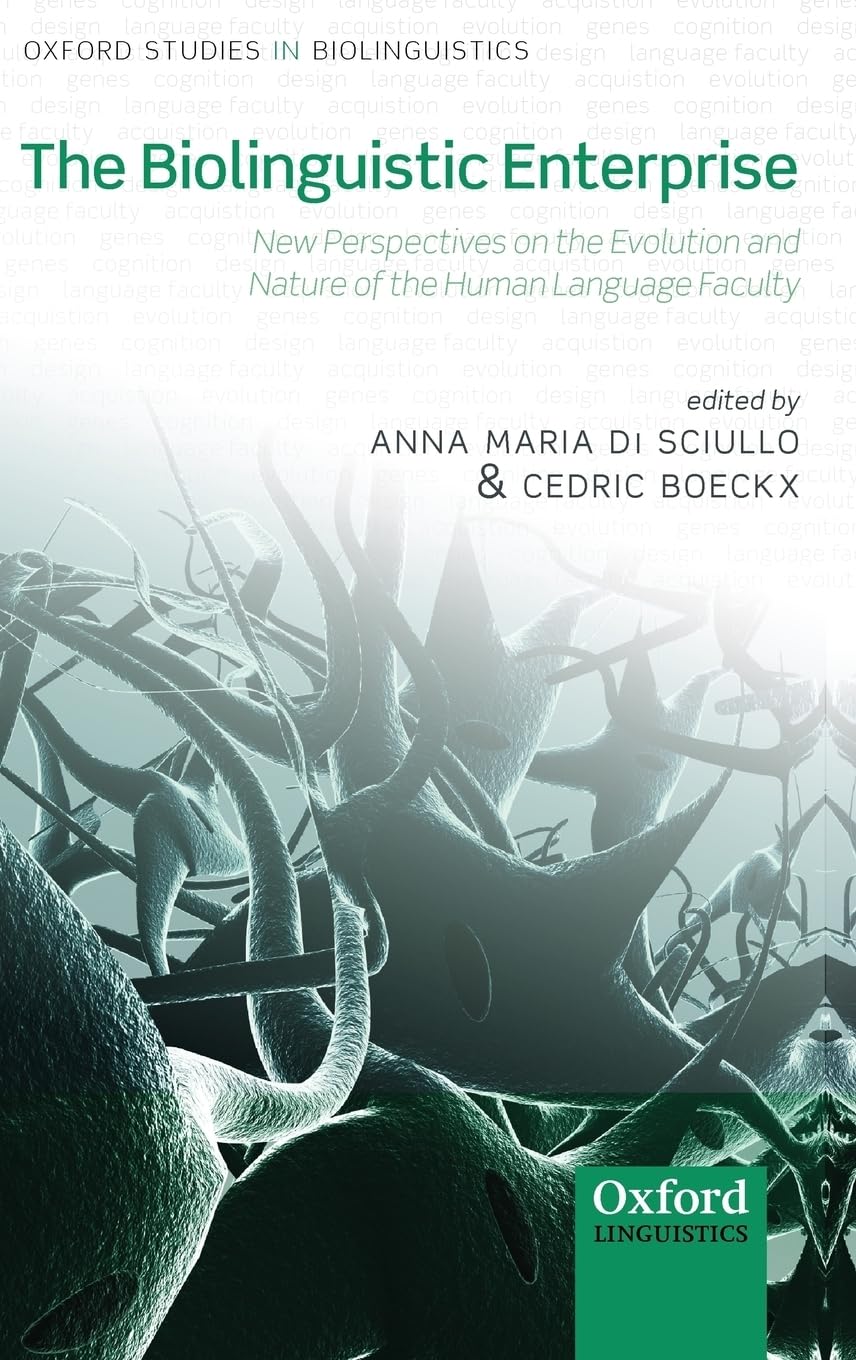 The Biolinguistic Enterprise: New Perspectives on the Evolution and Nature of the Human Language Faculty (Oxford Studies in Biolinguistics)