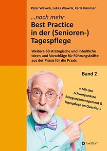 Noch mehr Best Practice in der (Senioren-)Tagespflege - Fachbuch Pflege: Weitere 50 strategische und inhaltliche Ideen und Vorschläge für ... für die Praxis in der (Senioren-)Tagespflege)