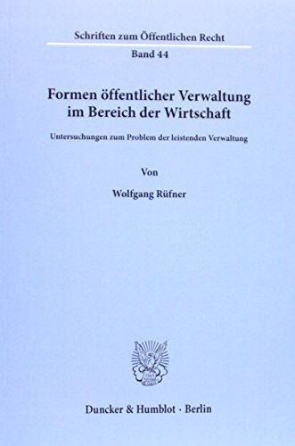 Formen öffentlicher Verwaltung im Bereich der Wirtschaft.: Untersuchungen zum Problem der leistenden Verwaltung.