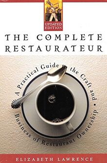 The Complete Restaurateur: A Practical Guide to the Craft and Business of Restaurant Ownership