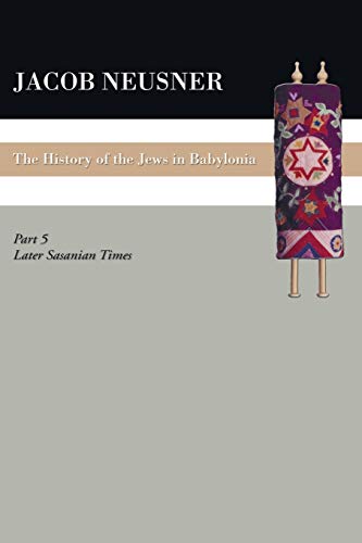 Later Sasanian Times (History of the Jews in Babylonia) (A History of the Jews in Babylonia, Band 5)