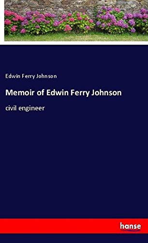 Memoir of Edwin Ferry Johnson: civil engineer