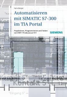 Automatisieren mit SIMATIC S7-300 im TIA-Portal: Projektieren, Programmieren und Testen mit STEP 7 Professional V11