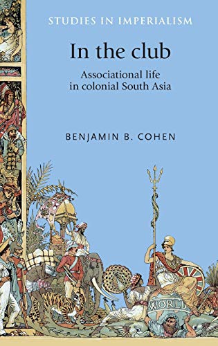 In the club: Associational life in colonial South Asia (Studies in Imperialism)