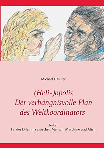 (Heli-)opolis - Der verhängnisvolle Plan des Weltkoordinators: Teil 2: Fatales Dilemma zwischen Mensch, Maschine und Alien