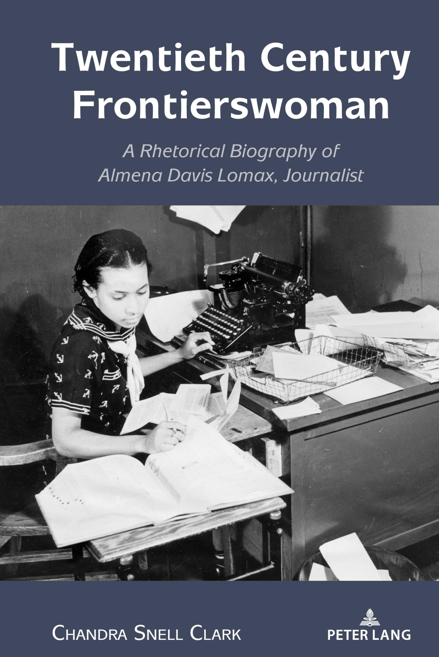 Twentieth Century Frontierswoman: A Rhetorical Biography of Almena Davis Lomax, Journalist (Studies in Communication, Culture, Race, and Religion, Band 4)