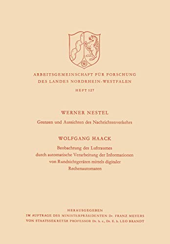 Grenzen und Aussichten des Nachrichtenverkehrs. Beobachtung des Luftraumes durch Automatische Verarbeitung der Informationen von Rundsichtgeräten ... Landes Nordrhein-Westfalen, 127, Band 127)