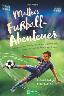 Matteos Fußball-Abenteuer | Eine inspirierende Fußballgeschichte über Selbstvertrauen, innere Stärke und das Besiegen von Ängsten - Das Fußall-Buch für Kinder ab 6 Jahren