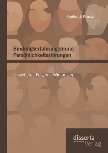 Bindungserfahrungen und Persönlichkeitsstörungen: Ursachen Folgen Wirkungen: Kriminalpsychologische Vorlesungen