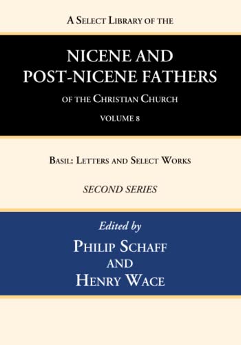 A Select Library of the Nicene and Post-Nicene Fathers of the Christian Church, Second Series, Volume 8: Basil: Letters and Select Works