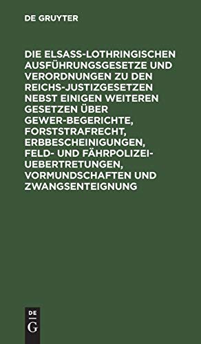 Die Elsaß-Lothringischen Ausführungsgesetze und Verordnungen zu den Reichs-Justizgesetzen nebst einigen weiteren Gesetzen über Gewerbegerichte, ... französischer Uebersetzung und Anmerkungen