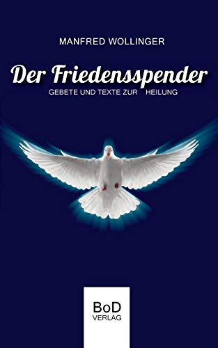 Der Friedensspender: Gebete und Texte zur Heilung