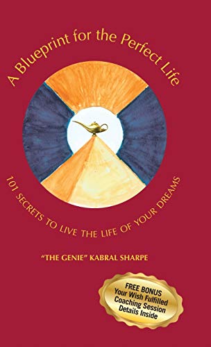 A Blueprint for the Perfect Life: 101 Secrets to Living the Life of Your Dreams
