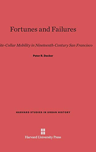Fortunes and Failures: White-Collar Mobility in Nineteenth Century San Francisco (Harvard Studies in Urban History, Band 12)
