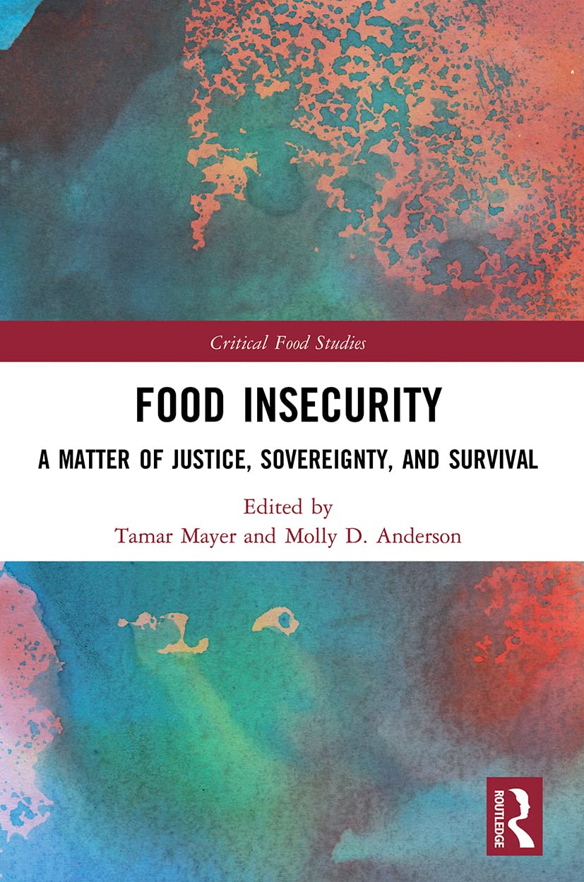 Food Insecurity: A Matter of Justice, Sovereignty, and Survival (Critical Food Studies)