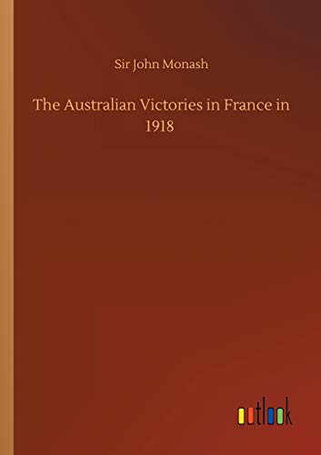 The Australian Victories in France in 1918