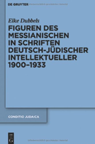 Figuren des Messianischen in Schriften deutsch-jüdischer Intellektueller 1900-1933 (Conditio Judaica)