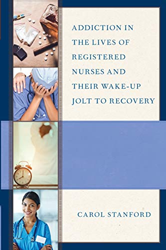 Carol Stanford Addiction In The Lives Of Registered Nurses And Their Wake-Up Jolt To Recovery