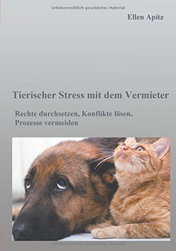 Tierischer Stress mit dem Vermieter: Rechte durchsetzen, Konflikte lösen, Prozesse vermeiden