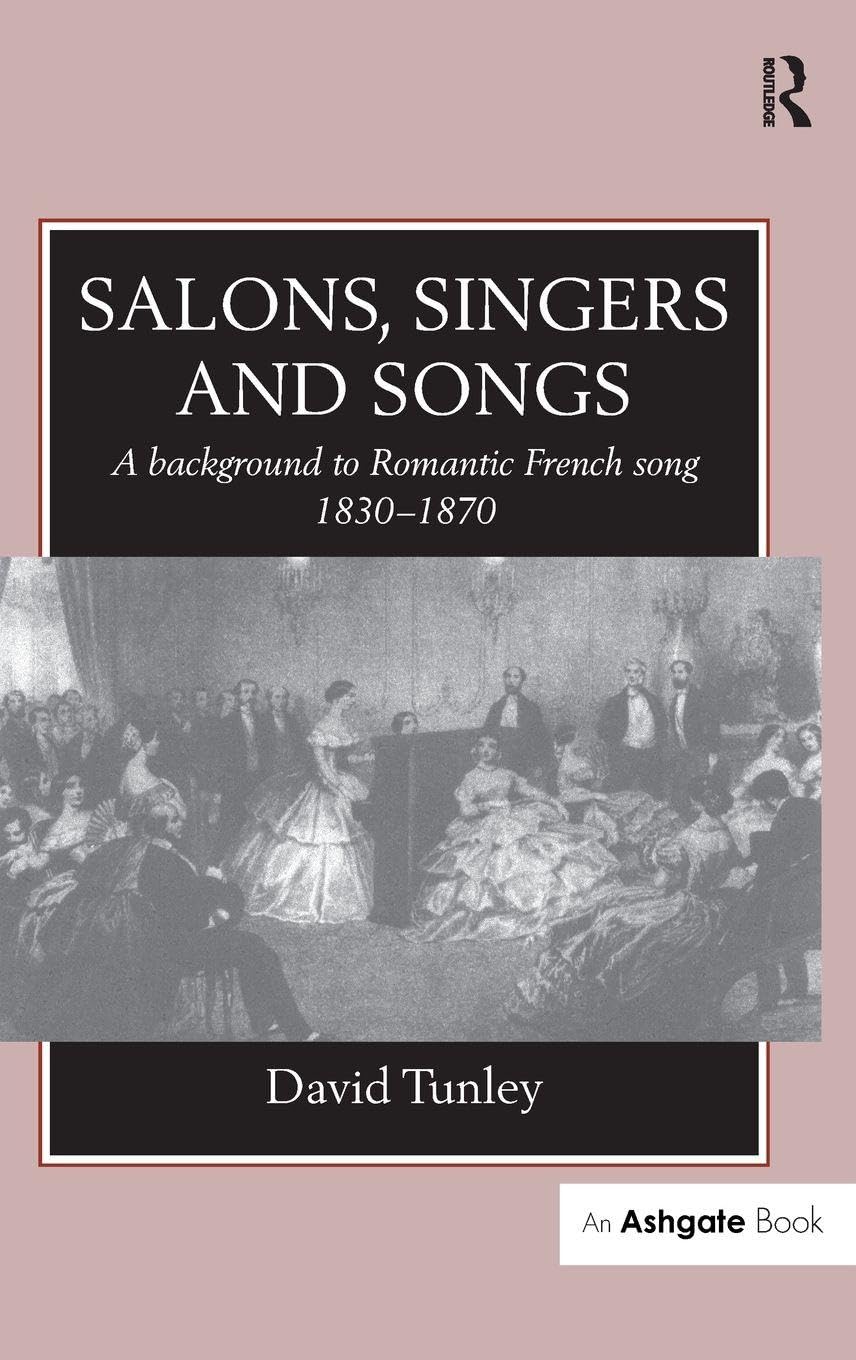 Salons, Singers and Songs: A Background to Romantic French Song 1830-1870