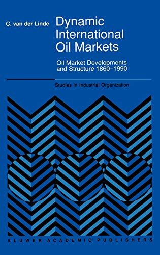 Dynamic International Oil Markets: Oil Market Developments and Structure 1860-1990 (Studies in Industrial Organization, 15, Band 15)