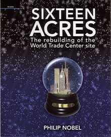 Sixteen Acres: The Rebuilding of the World Trade Center Site