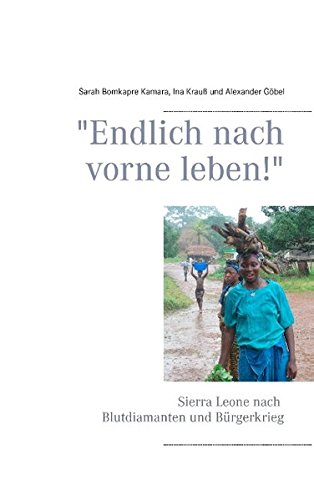 Endlich nach vorne leben!: Sierra Leone nach Blutdiamanten und Bürgerkrieg