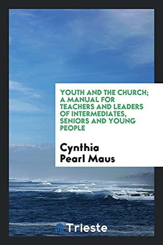 Youth and the church; a manual for teachers and leaders of intermediates, seniors and young people
