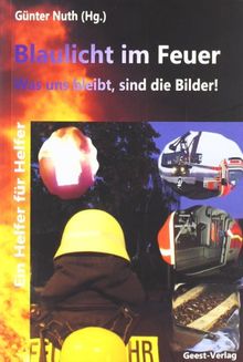Blaulicht im Feuer: Was uns bleibt, sind die Bilder! Ein Helfer für Helfer