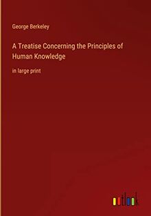 A Treatise Concerning the Principles of Human Knowledge: in large print