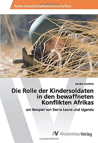 Die Rolle der Kindersoldaten in den bewaffneten Konflikten Afrikas: am Beispiel von Sierra Leone und Uganda