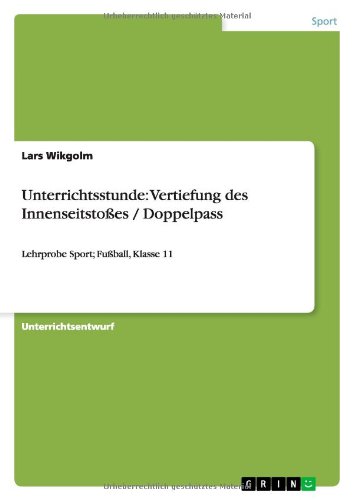 Unterrichtsstunde: Vertiefung des Innenseitstoßes / Doppelpass: Lehrprobe Sport; Fußball, Klasse 11