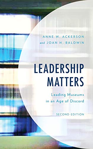 Leadership Matters: Leading Museums in an Age of Discord, Second Edition (American Association for State and Local History)