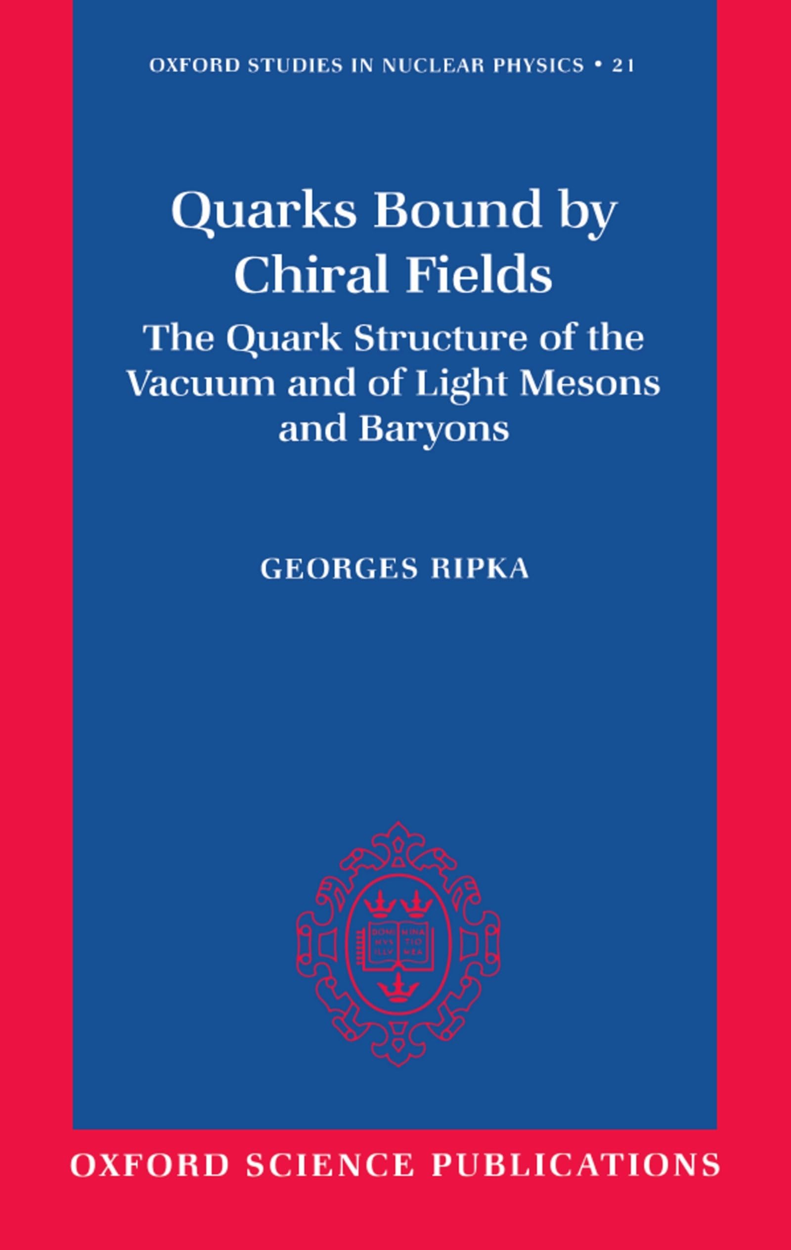Quarks Bound by Chiral Fields: The Quark Structure of the Vacuum and of Light Mesons and Baryons (Oxford Studies in Nuclear Physics, Band 21)