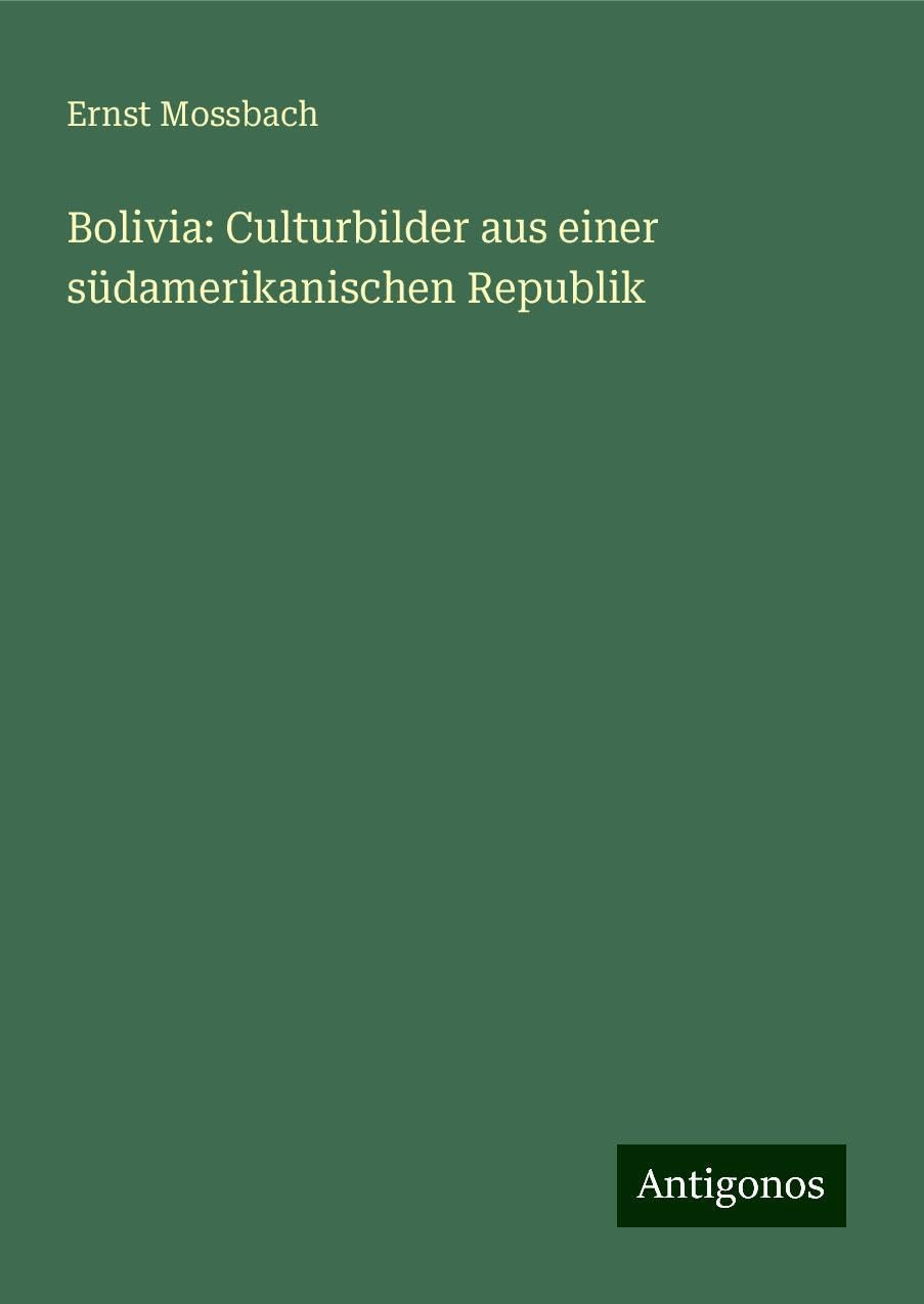 Bolivia: Culturbilder aus einer südamerikanischen Republik