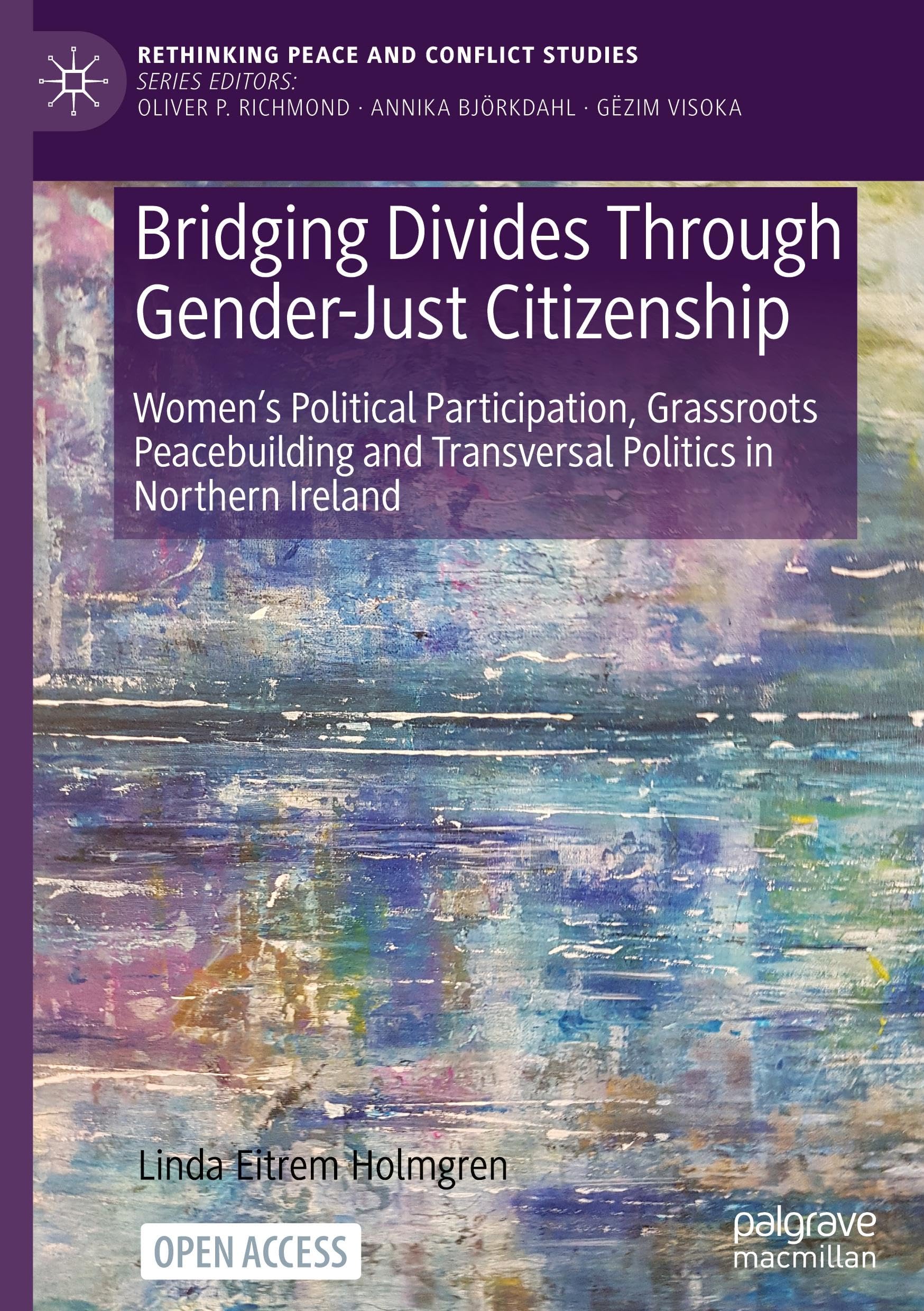 Bridging Divides Through Gender-Just Citizenship: Women’s Political Participation, Grassroots Peacebuilding and Transversal Politics in Northern Ireland (Rethinking Peace and Conflict Studies)