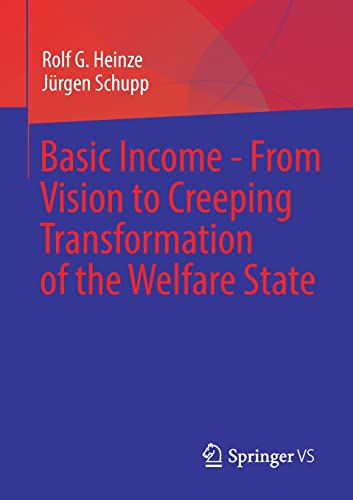 Basic Income - From Vision to Creeping Transformation of the Welfare State: Von Der Vision Zur Schleichenden Sozialstaatlichen Transformation
