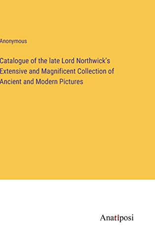 Catalogue of the late Lord Northwick's Extensive and Magnificent Collection of Ancient and Modern Pictures