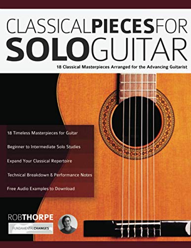 Thorpe, Mr Rob Classical Pieces For Solo Guitar, 18 Classical Masterpieces Arranged For The Advancing Guitarist (Learn How To Play Classical Guitar)