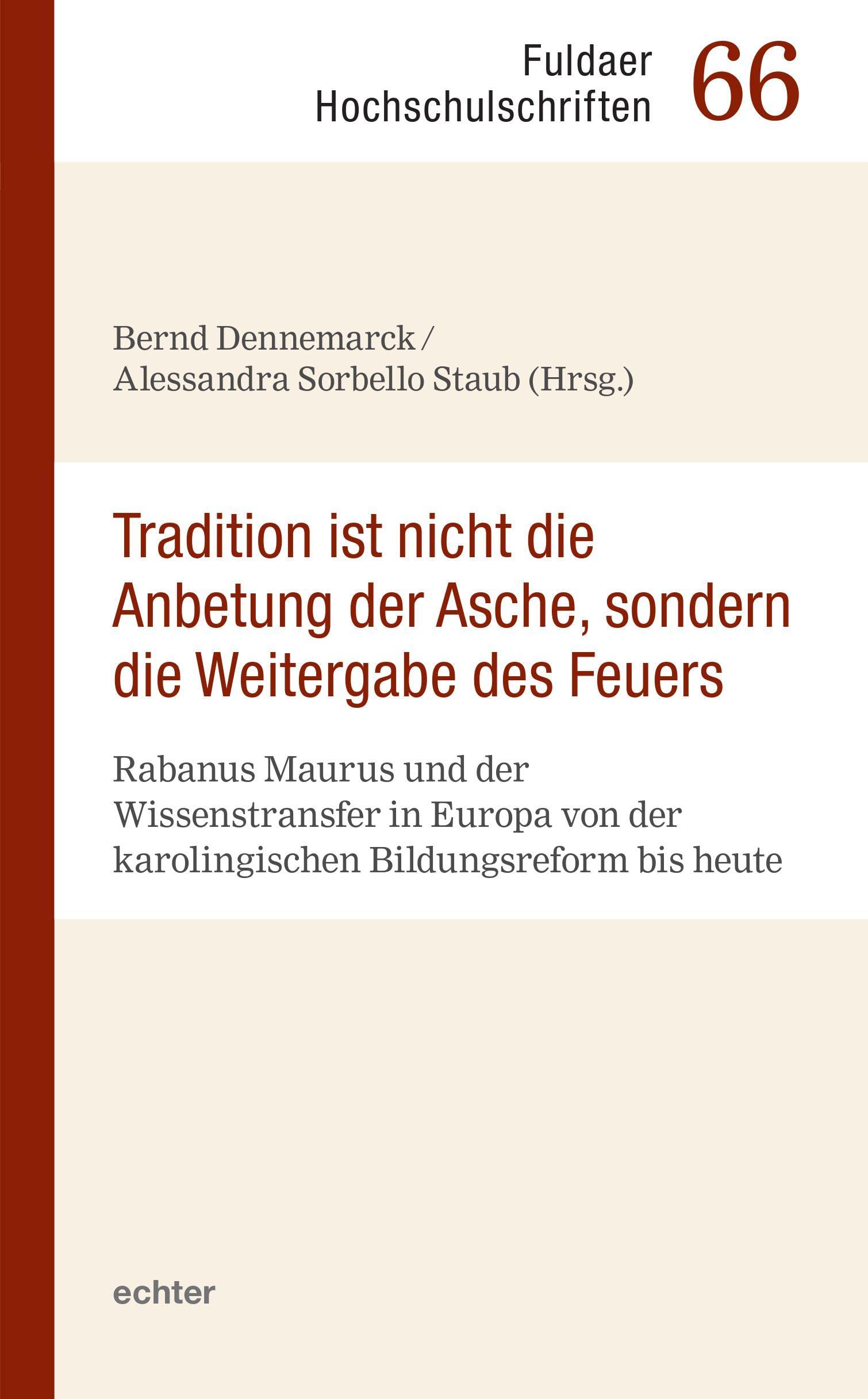 Tradition ist nicht die Anbetung der Asche, sondern die Weitergabe des Feuers: Rabanus Maurus und der Wissenstransfer in Europa von der ... bis heute (Fuldaer Hochschulschriften)