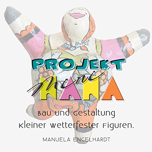 Projekt Mini-NANA: Bau und Gestaltung kleiner wetterfester Figuren.