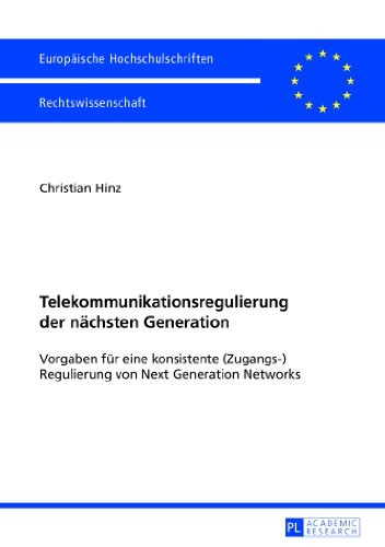 Telekommunikationsregulierung der nächsten Generation: Vorgaben für eine konsistente (Zugangs-)Regulierung von Next Generation Networks (Europäische Hochschulschriften - Reihe II)