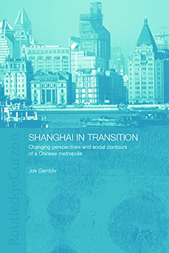 Shanghai in Transition: Changing Perspectives and Social Contours of a Chinese Metropolis