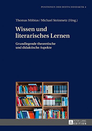 Wissen und literarisches Lernen: Grundlegende theoretische und didaktische Aspekte (Positionen Der Deutschdidaktik)