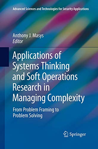 Applications of Systems Thinking and Soft Operations Research in Managing Complexity: From Problem Framing to Problem Solving (Advanced Sciences and Technologies for Security Applications)