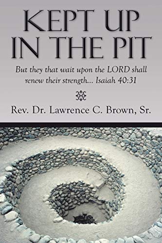Kept Up in the Pit: But They That Wait Upon the Lord Shall Renew Their Strength . . . Isaiah 40:31