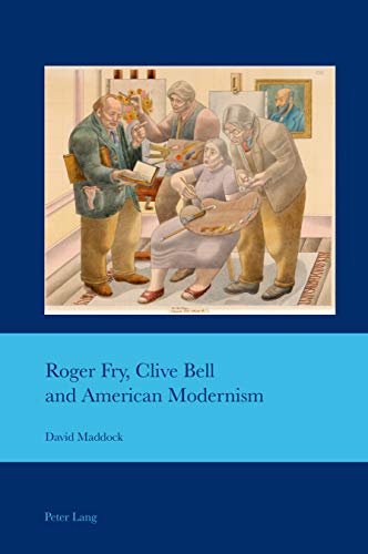 Roger Fry, Clive Bell and American Modernism (Cultural Interactions: Studies in the Relationship between the Arts, Band 44)